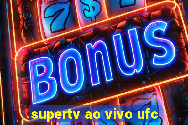 supertv ao vivo ufc