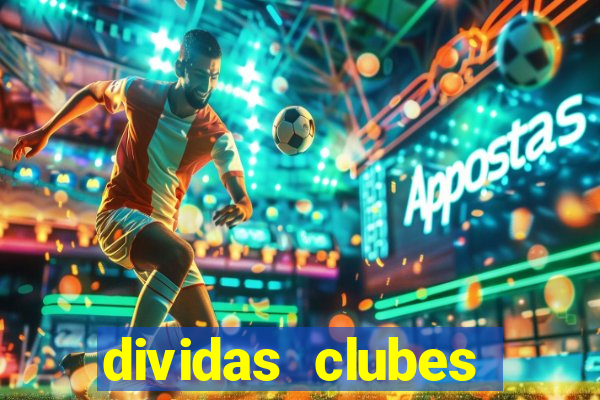 dividas clubes brasileiros 2024