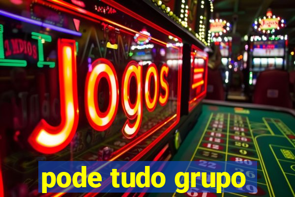 pode tudo grupo