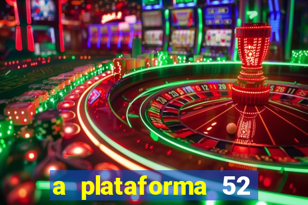 a plataforma 52 bet é confiável