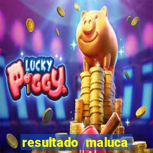 resultado maluca bahia de hoje