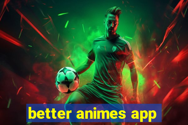 better animes app