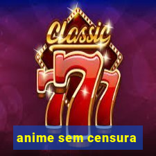 anime sem censura