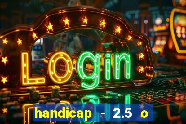 handicap - 2.5 o que significa