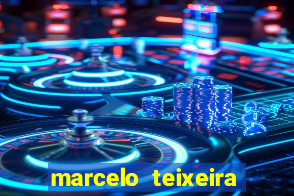 marcelo teixeira fortuna atual