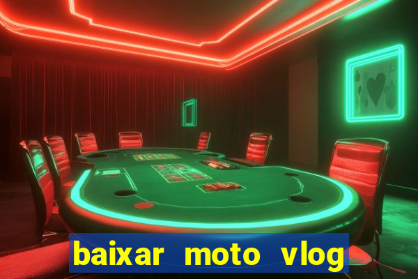 baixar moto vlog brasil dinheiro infinito