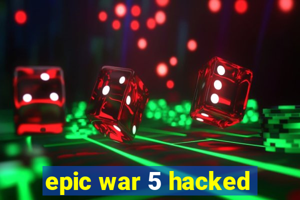 epic war 5 hacked