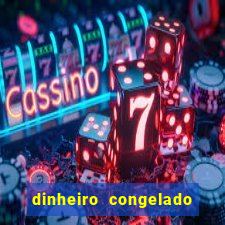 dinheiro congelado na plataforma