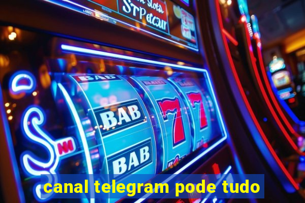 canal telegram pode tudo