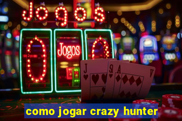 como jogar crazy hunter