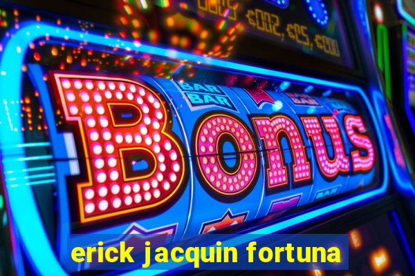 erick jacquin fortuna