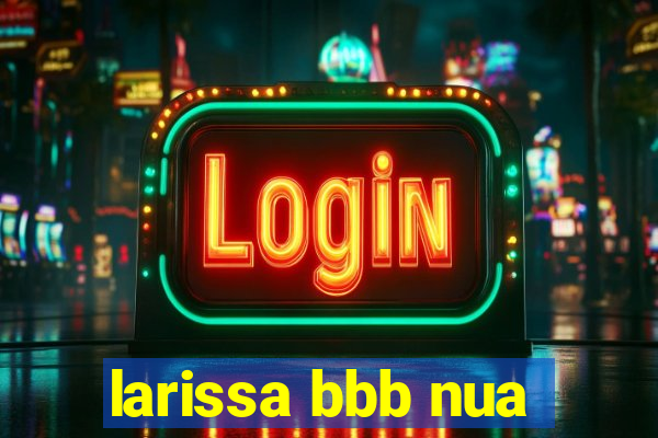 larissa bbb nua