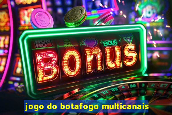 jogo do botafogo multicanais