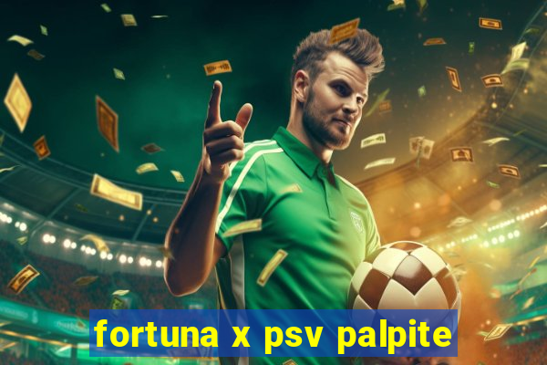 fortuna x psv palpite