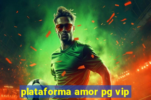 plataforma amor pg vip