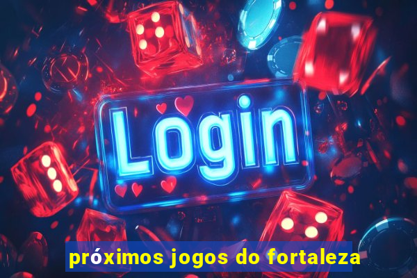 próximos jogos do fortaleza