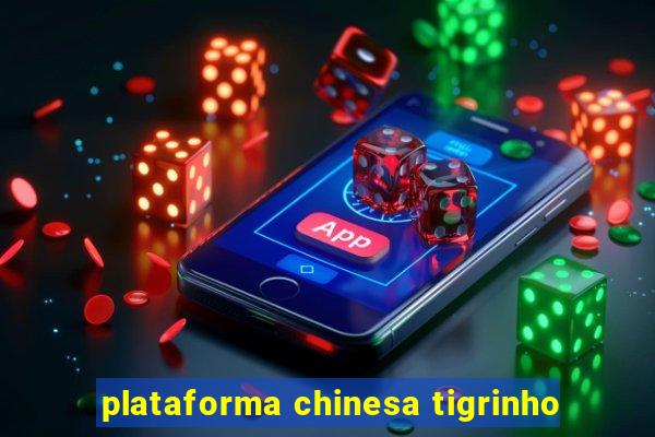 plataforma chinesa tigrinho