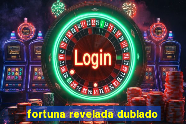 fortuna revelada dublado