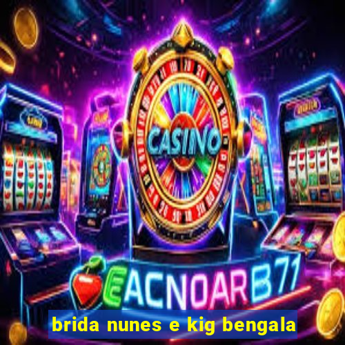 brida nunes e kig bengala