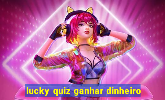 lucky quiz ganhar dinheiro