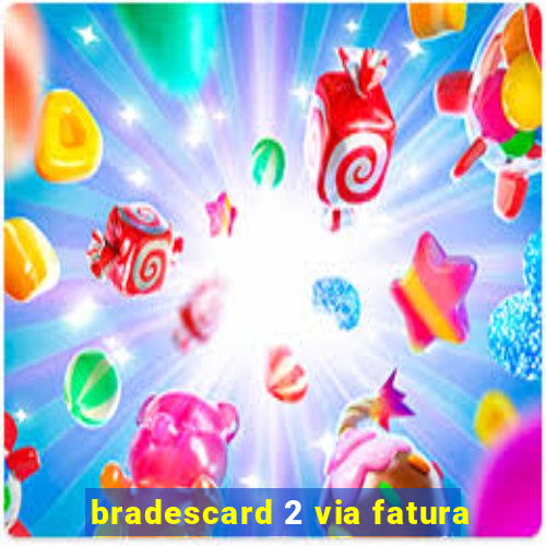 bradescard 2 via fatura