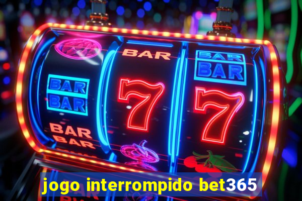 jogo interrompido bet365