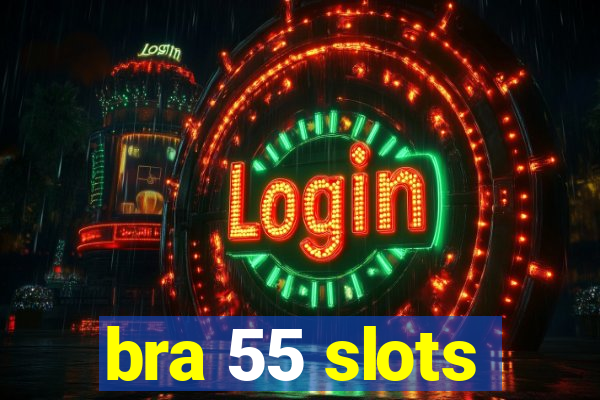 bra 55 slots