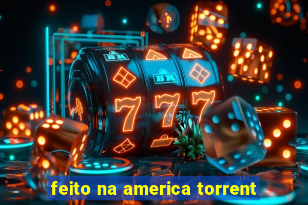 feito na america torrent