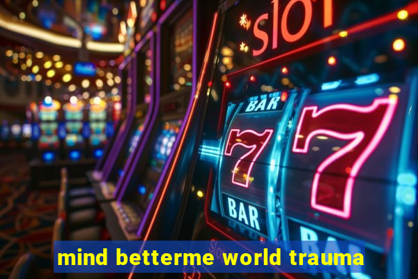 mind betterme world trauma