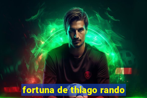 fortuna de thiago rando