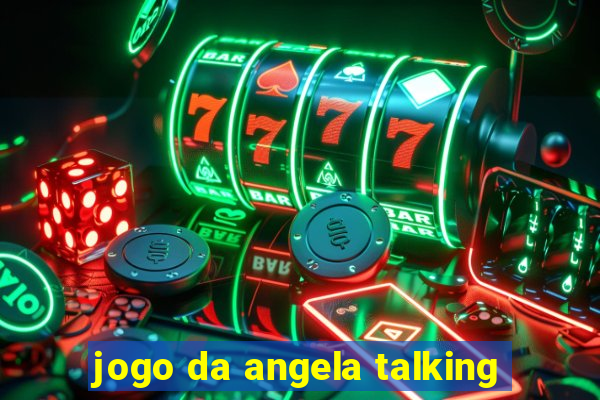 jogo da angela talking