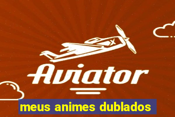 meus animes dublados