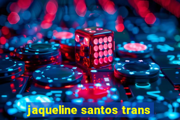 jaqueline santos trans