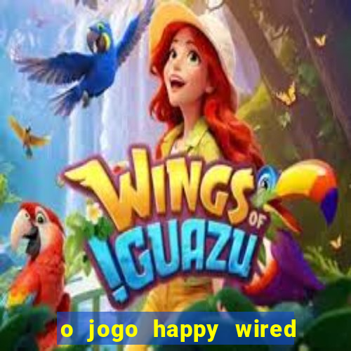 o jogo happy wired paga mesmo