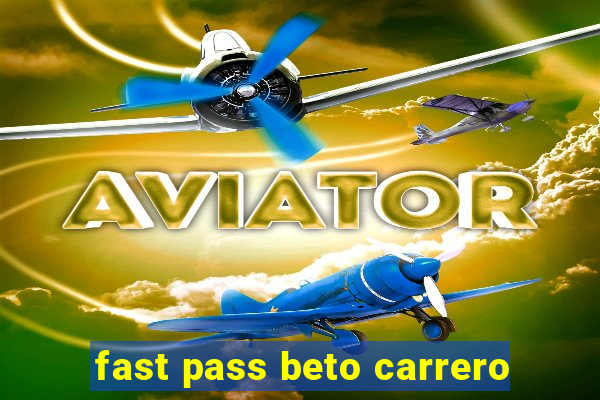 fast pass beto carrero