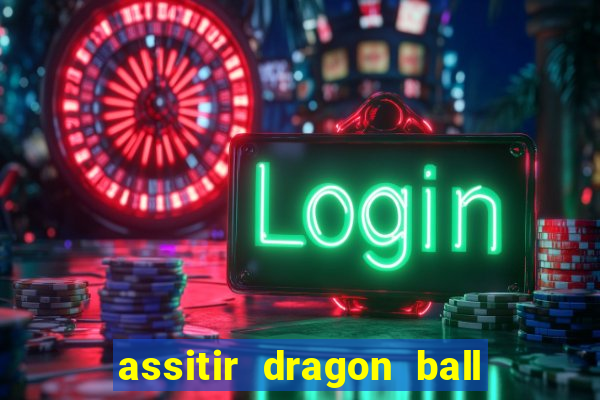 assitir dragon ball z dublado