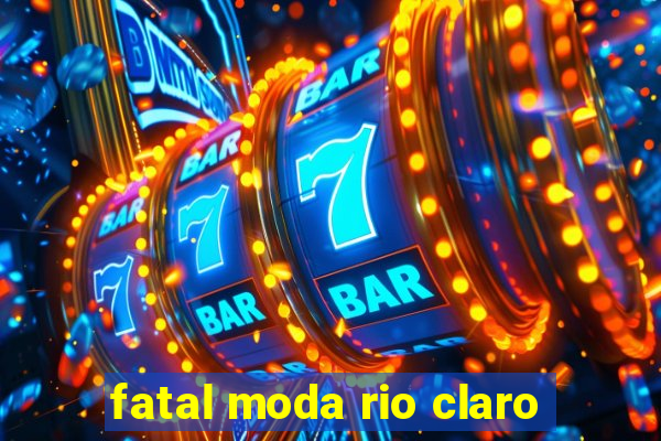 fatal moda rio claro