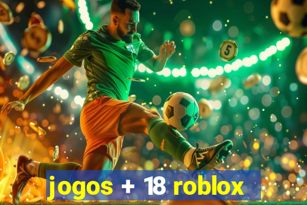 jogos + 18 roblox