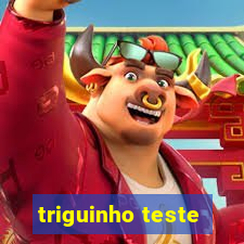 triguinho teste