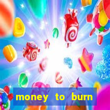 money to burn system pt br