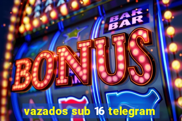 vazados sub 16 telegram