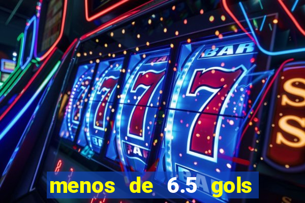 menos de 6.5 gols o que significa