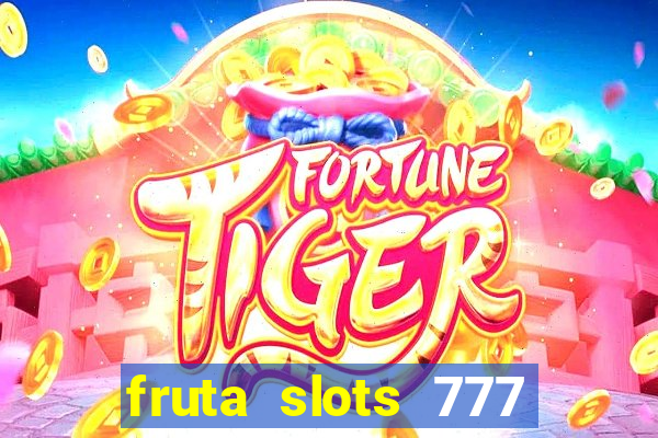 fruta slots 777 mega jackpot paga mesmo