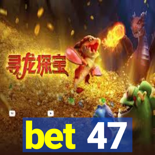 bet 47