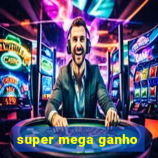 super mega ganho