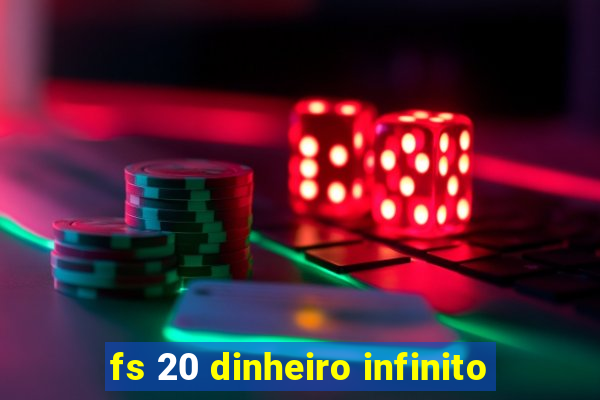 fs 20 dinheiro infinito