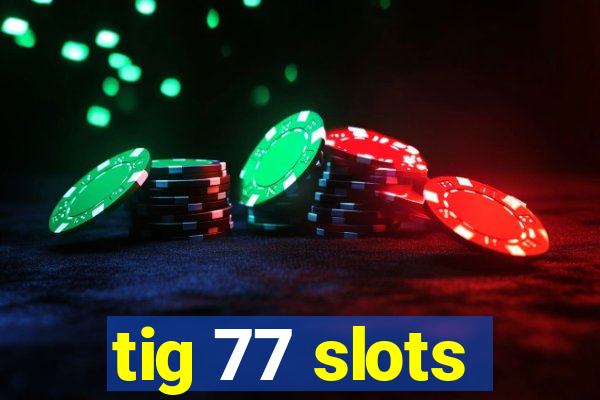 tig 77 slots