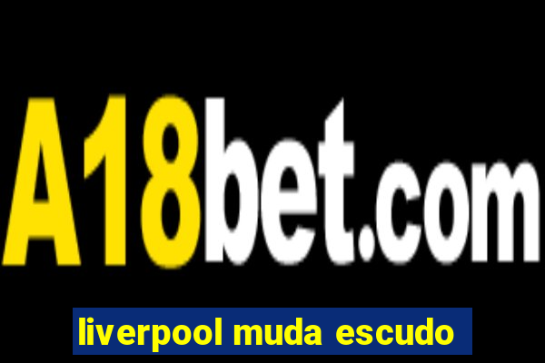 liverpool muda escudo