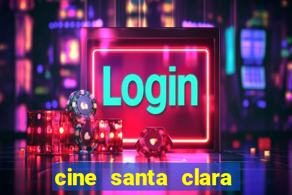 cine santa clara filmes em cartaz