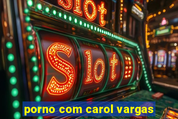 porno com carol vargas